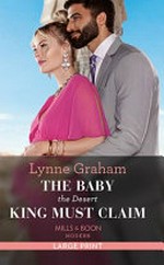 The baby the desert king must claim / by Lynne Graham.