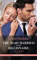 The maid married to the billionaire / by Lynne Graham.