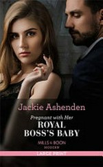 Pregnant with her royal boss's baby / by Jackie Ashenden.