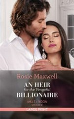 An heir for the vengeful billionaire / by Rosie Maxwell.
