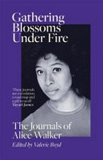 Gathering blossoms under fire : the journals of Alice Walker 1965-2000 / edited by Valerie Boyd.