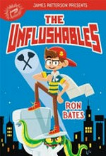 The unflushables / by Ron Bates ; foreword: James Patterson ; illustrations: Erin Hunting.
