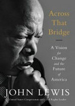 Across that bridge : A vision for change and the future of America / by John Lewis.