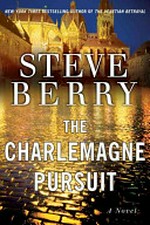 The Charlemagne pursuit / by Steve Berry.