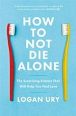 How to not die alone : the surprising science that will help you find love / by Logan Ury.