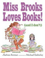 Miss Brooks loves books! : (and I don't) / story by Barbara Bottner; illustrations by Michael Emberley.