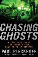 Chasing ghosts : a soldier's fight for America from Baghdad to Washington / Paul Rieckhof.