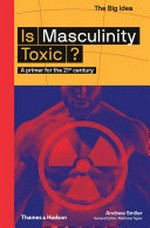 Is masculinity toxic? : a primer for the 21st century / by Andrew Smiler.