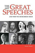 The art of great speeches and why we remember them / by Dennis Glover.