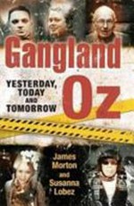 Gangland Oz : yesterday, today and tomorrow / by James Morton and Susanna Lobez.