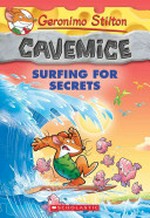 Cavemice. Geronimo Stilton ; illustrations by Giuseppe Facciotto and Alessandro Costa ; translated by Julia Heim. Surfing for secrets /