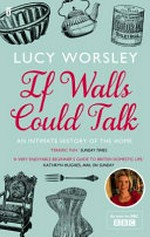 If walls could talk : an intimate history of the home / by Lucy Worsley.