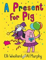 A present for pig / by Elli Woollard ; illustrated by Al Murphy.