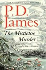 The mistletoe murder and other stories / by P.D. James with a foreword by Val McDermid.