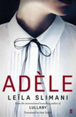 Adèle / by Leila Slimani ; translated from the French by Sam Taylor.
