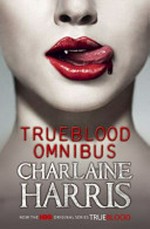 True blood omnibus : Dead until dark, Living dead in Dallas, Club dead / by Charlaine Harris.
