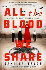 All the blood we share : a novel of the bloody Benders of Kansas / by Camilla Bruce.