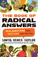 The book of radical answers : real questions from real kids just like you / by Sonya Renee Taylor.