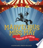 Marvellous Miss May : Queen of the circus / by Stephanie Owen Reeder.