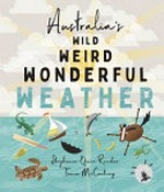Australia's wild weird wonderful weather / by Stephanie Owen Reeder and Tania McCartney.