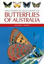 The complete field guide to butterflies of Australia / Michael Braby.