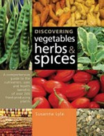 Discovering vegetables, herbs and spices : a comprehensive guide to the cultivation, uses and health benefits of over 200 food-producing plants / Susanna Lyle.