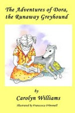 The adventures of Dora, the runaway greyhound / by Carolyn Williams.