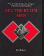 All the Bull's men : no. 2 Australian Independent Company (2/2nd Commando Squardon) / Cyril Ayris.