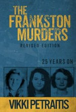 The Frankston murders : 25 years on / by Vikki Petraitis.
