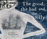 The good, the bad and the silly : stories of our past / by John Dickson and Bern Emmerichs.