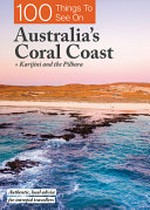 100 things to see on Australia's Coral Coast : + Karijini and the Pilbara / by Melissa Connell [et al}.