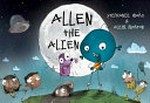 Allen the Alien / by Stephanie Ward ; illustrations by Aleck Morton.