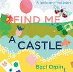 Find me a castle : a look and find book / by Beci Orpin