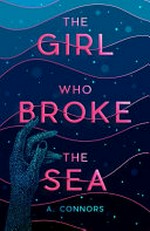 The girl who broke the sea / by A. Connors.