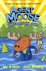 Agent Moose : Vol. 3, 'Operation Owl' / [graphic novel] by Mo O'Hara.