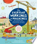 The everyday workings of machines : how machines work, from toasters and trains to hovercrafts and robots / by Steve Martin