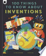 100 things to know about inventions / by Clive Gifford.
