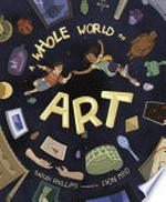 A whole world of art : a time-travelling trip through a whole world of art / by Sarah Phillips