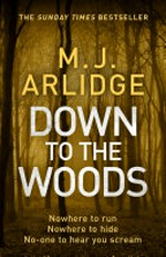 Down to the woods / by M.J. Arlidge.