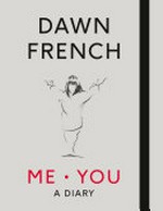 Me. You : a diary / by Dawn French ; loads of help from Abi Thomas ; illustrations by Chris Burke.
