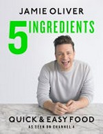 5 ingredients : quick and easy food / by Jamie Oliver.