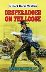 Desperadoes on the loose / by E. Jefferson Clay.