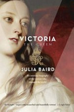 Victoria the Queen : an intimate biography of the woman who ruled an empire / by Julia Baird.