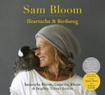 Sam Bloom : heartache and birdsong / by Samantha Bloom, Cameron Bloom and Bradley Trevor Greive.