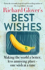Best wishes : making the world a better, less annoying place -- one wish at a time / by Richard Glover.