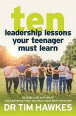 Ten leadership lessons you must teach your teenager / by Tim Hawkes.