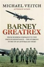 Barney Greatrex : from bomber command to the French Resistance / by Michael Veitch, Alex Lloyd, and Angus Hordern.