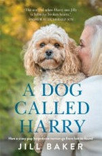 A dog called Harry : how a crazy pup helped one woman go from lost to found / by Jill Baker.