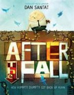 After the fall : how Humpty Dumpty got back up again / by Dan Santat.