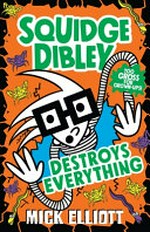 Squidge Dibley destroys everything / by Mick Elliott.